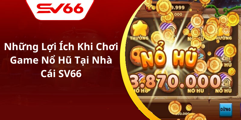 Những Lợi Ích Khi Chơi Game Nổ Hũ Tại Nhà Cái SV66