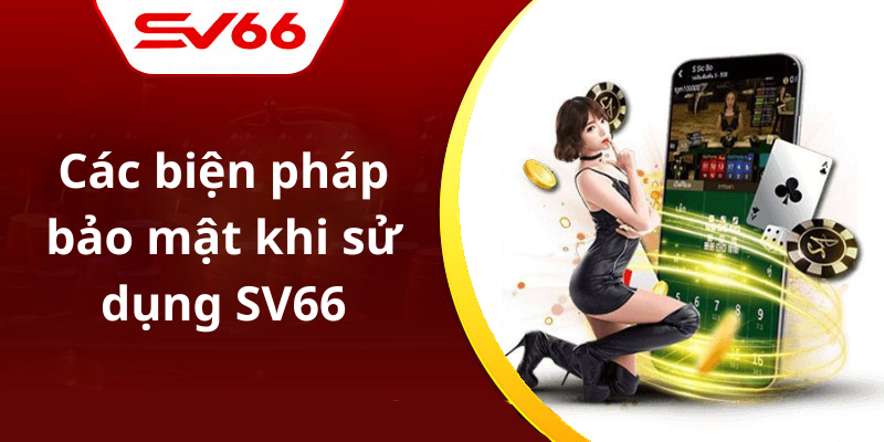 Các biện pháp bảo mật khi sử dụng SV66