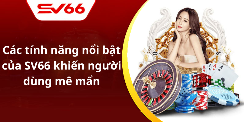 Các tính năng nổi bật của SV66 khiến người dùng mê mẩn