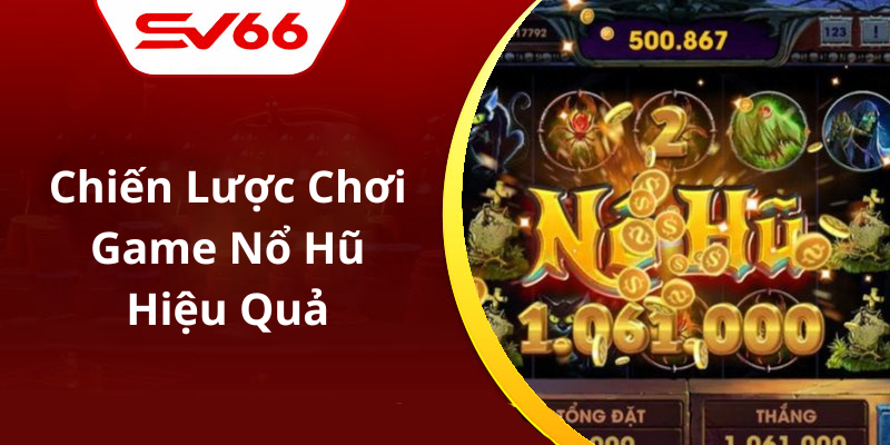 Chiến Lược Chơi Game Nổ Hũ Hiệu Quả