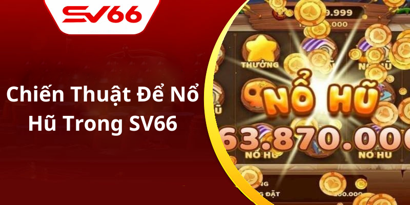 Chiến Thuật Để Nổ Hũ Trong SV66