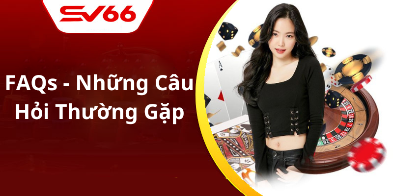 FAQs - Những Câu Hỏi Thường Gặp