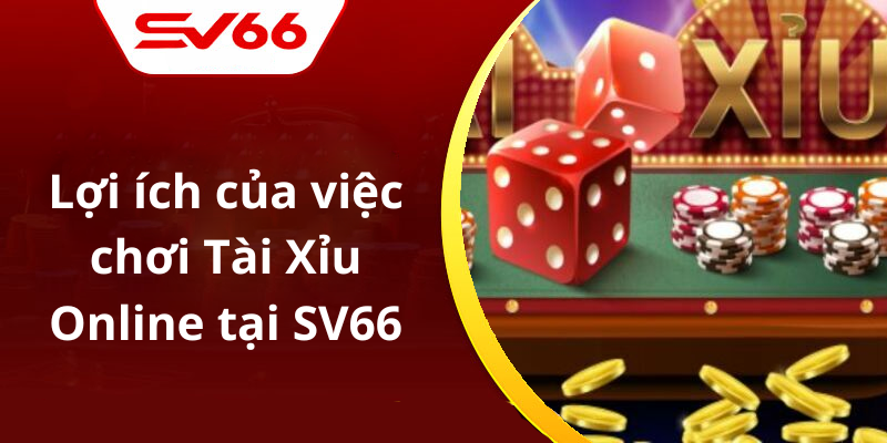 Lợi ích của việc chơi Tài Xỉu Online tại SV66