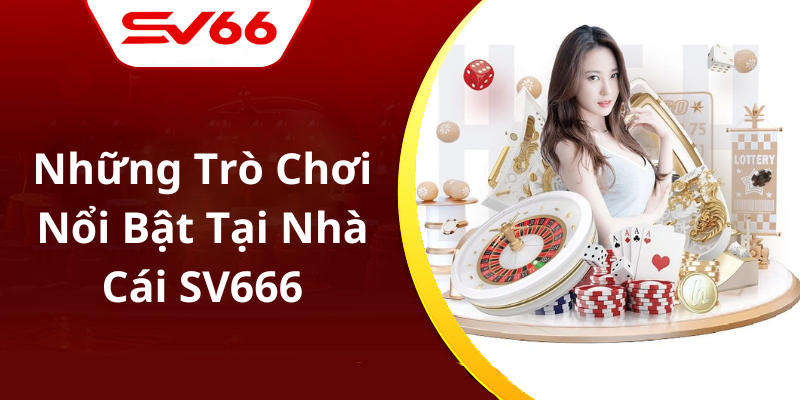 Những Trò Chơi Nổi Bật Tại Nhà Cái SV66