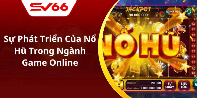 Sự Phát Triển Của Nổ Hũ Trong Ngành Game Online