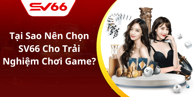 Tại Sao Nên Chọn SV66 Cho Trải Nghiệm Chơi Game