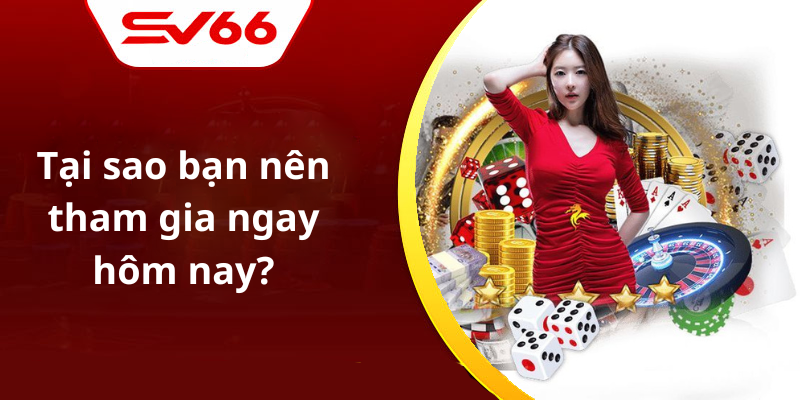 Tại sao bạn nên tham gia ngay hôm nay