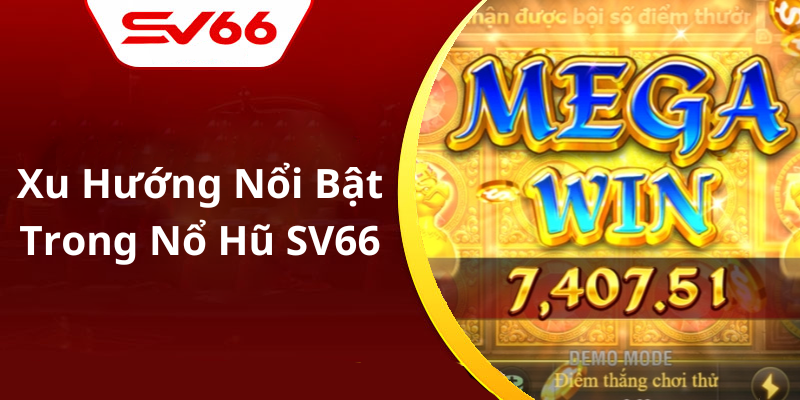 Xu Hướng Nổi Bật Trong Nổ Hũ SV66