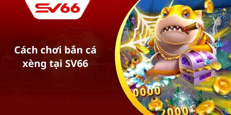 Cách chơi bắn cá xèng tại SV66