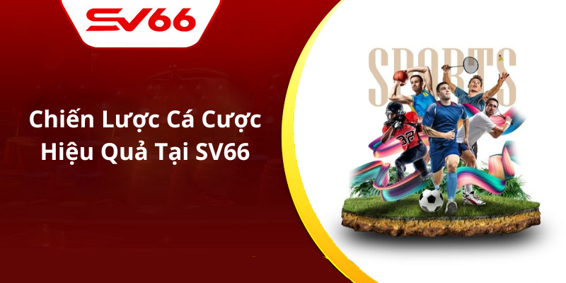 Chiến Lược Cá Cược Hiệu Quả Tại SV66