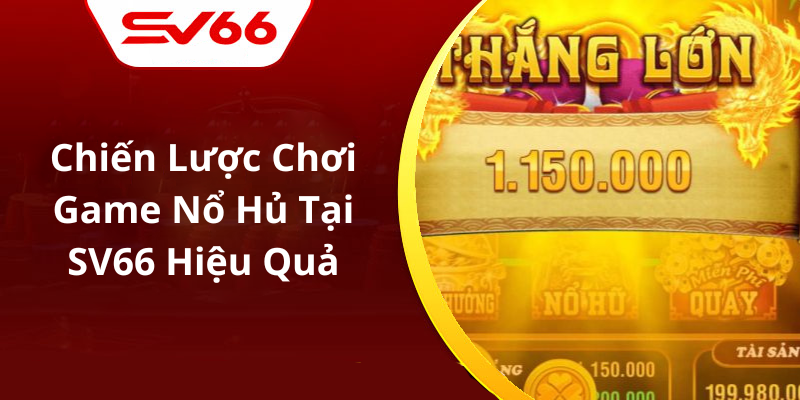 Chiến Lược Chơi Game Nổ Hủ Tại SV66 Hiệu Quả