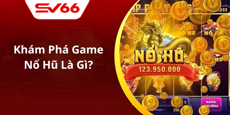 Khám Phá Game Nổ Hũ Là Gì