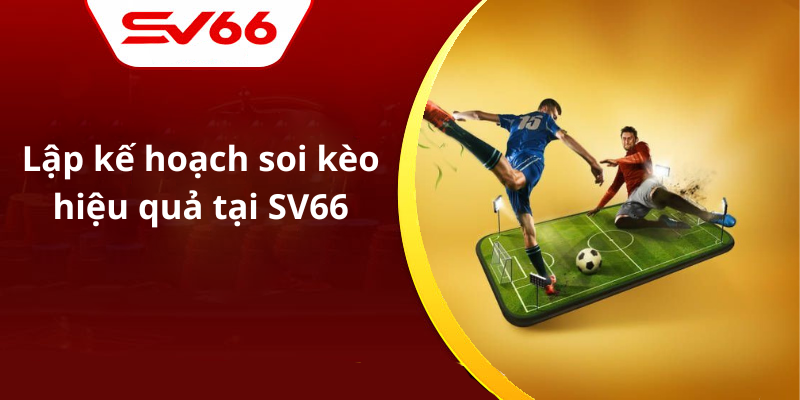 Lập kế hoạch soi kèo hiệu quả tại SV66