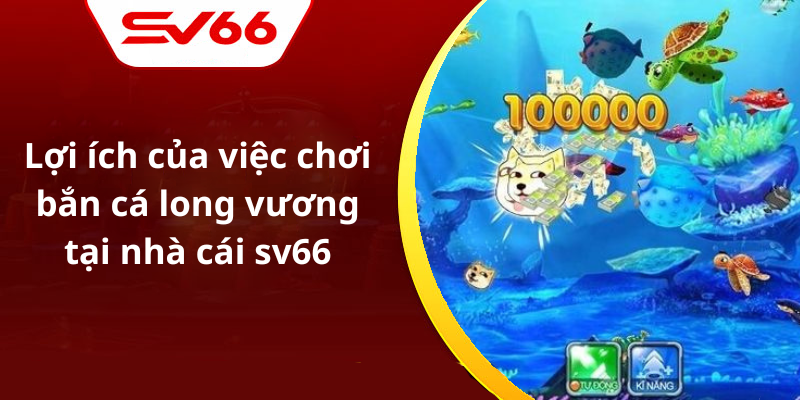 Lợi ích của việc chơi bắn cá long vương tại nhà cái sv66