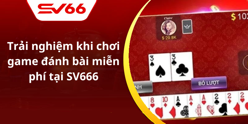 Trải nghiệm khi chơi game đánh bài miễn phí tại SV666