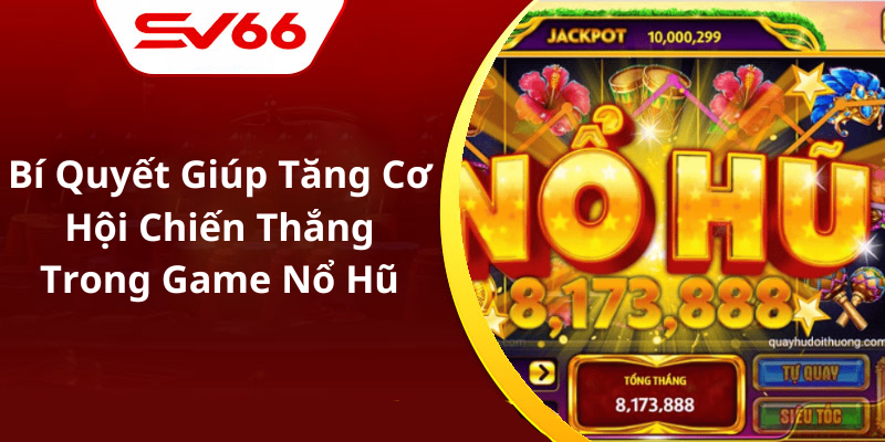 Bí Quyết Giúp Tăng Cơ Hội Chiến Thắng Trong Game Nổ Hũ