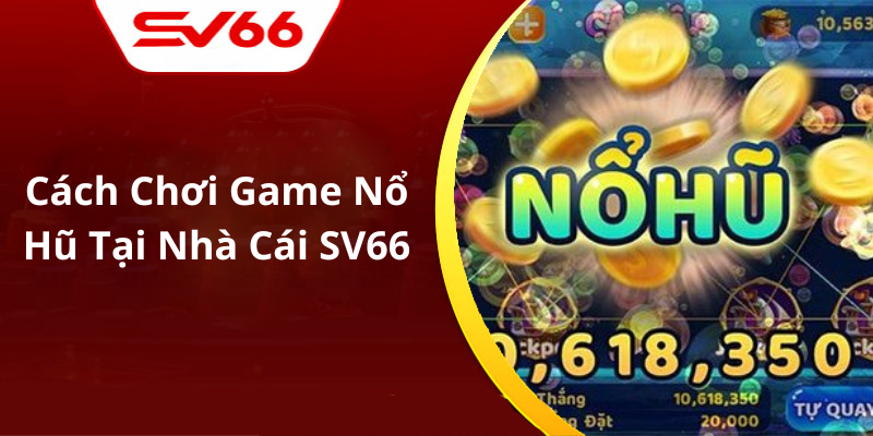 Cách Chơi Game Nổ Hũ Tại Nhà Cái SV66