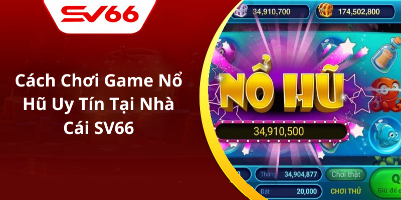 Cách Chơi Game Nổ Hũ Uy Tín Tại Nhà Cái SV66