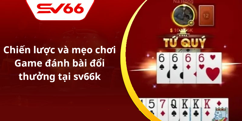 Chiến lược và mẹo chơi Game đánh bài đổi thưởng tại sv66k