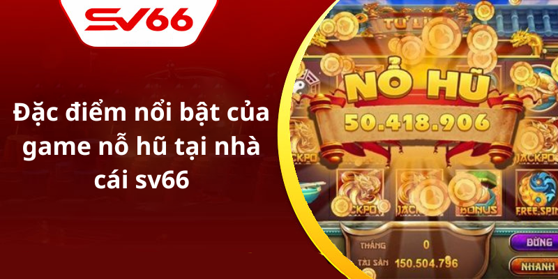 Đặc điểm nổi bật của game nỗ hũ tại nhà cái sv66