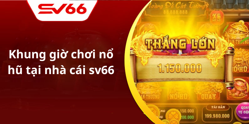 Khung giờ chơi nổ hũ tại nhà cái sv66