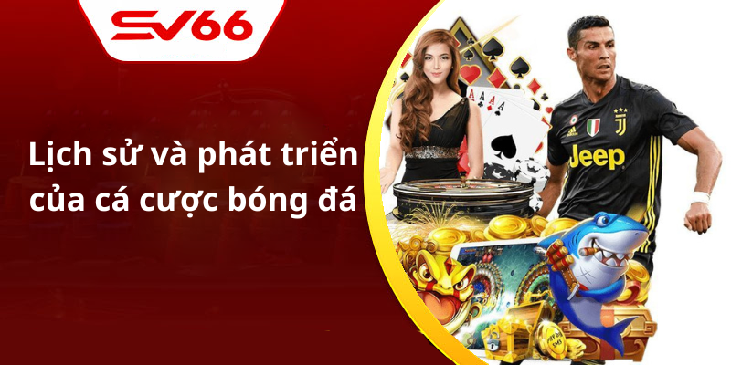 Lịch sử và phát triển của cá cược bóng đá