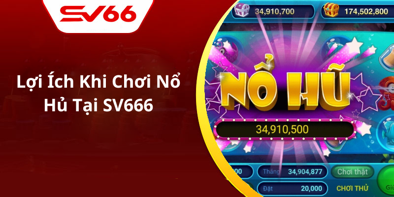 Lợi Ích Khi Chơi Nổ Hủ Tại SV666