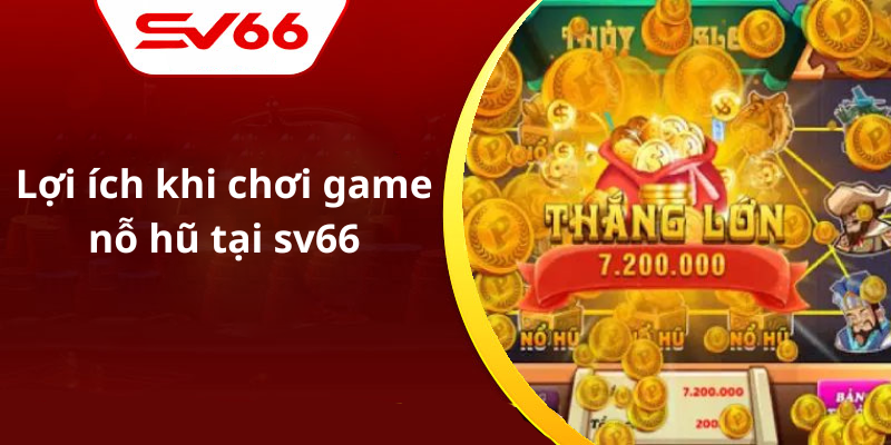 Lợi ích khi chơi game nỗ hũ tại sv66