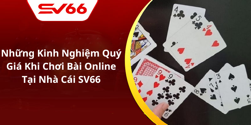 Những Kinh Nghiệm Quý Giá Khi Chơi Bài Online Tại Nhà Cái SV66