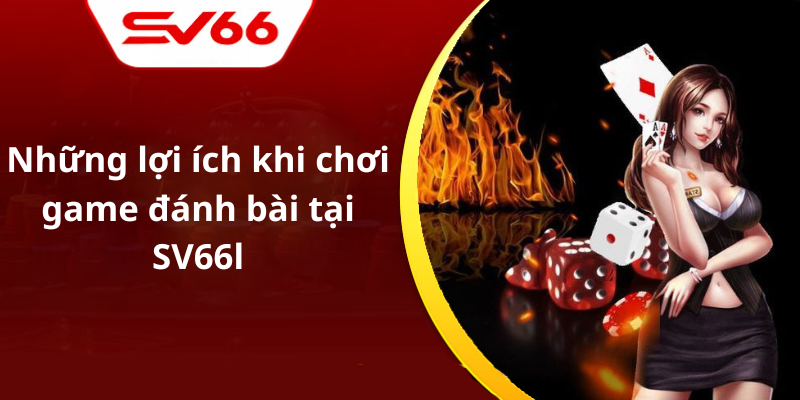 Những lợi ích khi chơi game đánh bài tại SV66l