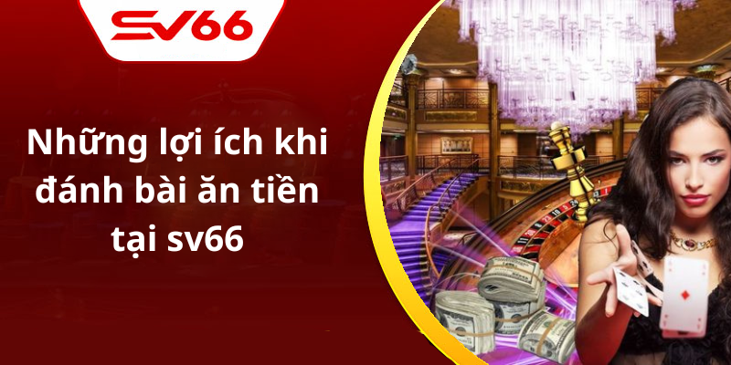 Những lợi ích khi đánh bài ăn tiền tại sv66