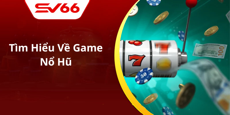 Tìm Hiểu Về Game Nổ Hũ