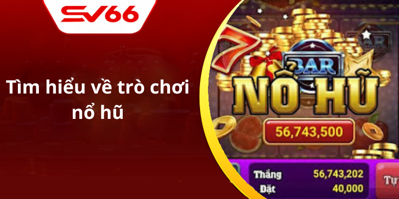 Tìm hiểu về trò chơi nổ hũ