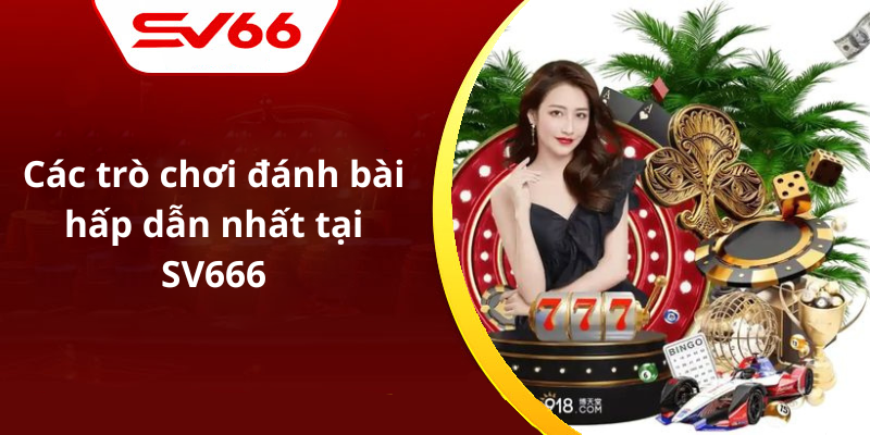 Các trò chơi đánh bài hấp dẫn nhất tại SV666